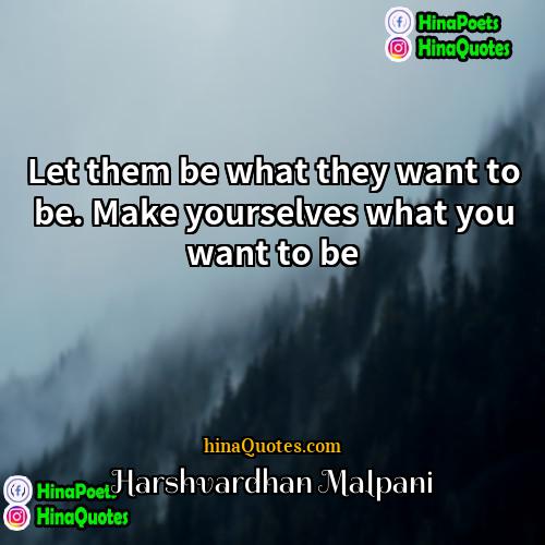 Harshvardhan Malpani Quotes | Let them be what they want to